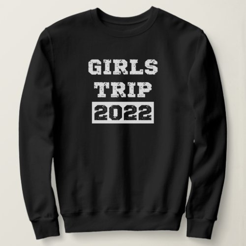 Girls Trip 2022 Girls Weekend Getaway Vacation Sweatshirt