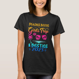 Girls Trip 2023 Beaches Booze And Besties Best Fri T-Shirt