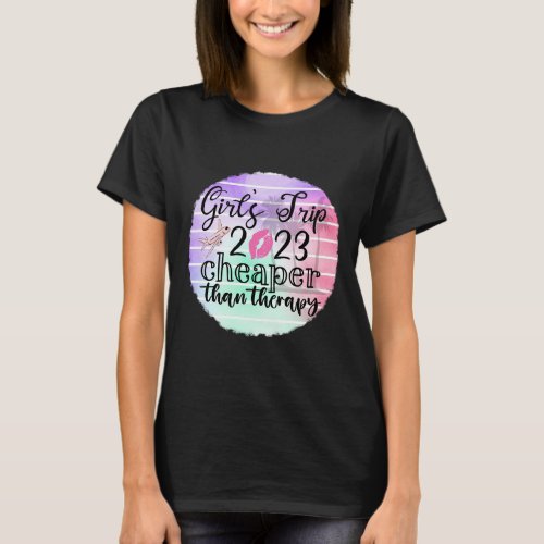 Girls Trip 2023 is Cheaper Than Therapy T_Shirt