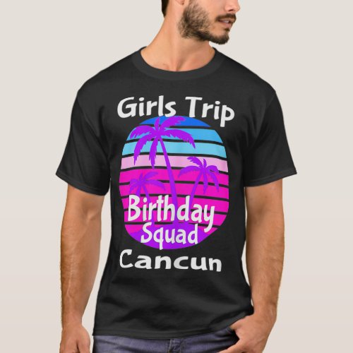 Girls Trip Birthday Squad Cancun Mexico Vacation T_Shirt