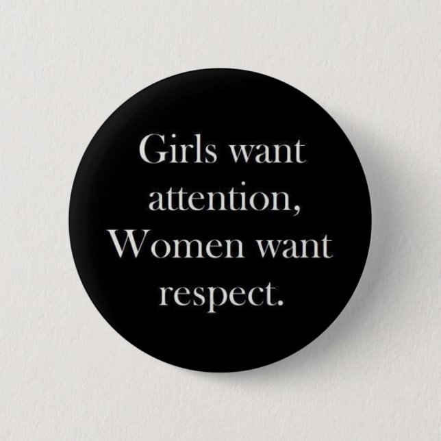 Girls want attention women want respect truisms Wo Pinback Button (Front)