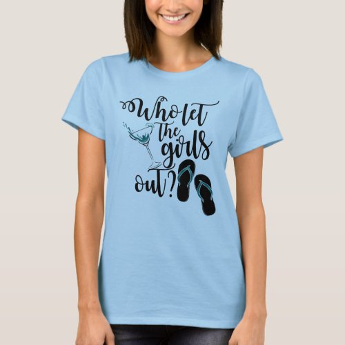 Girls Weekend Drinking Who Let The Girls Out T_Shirt