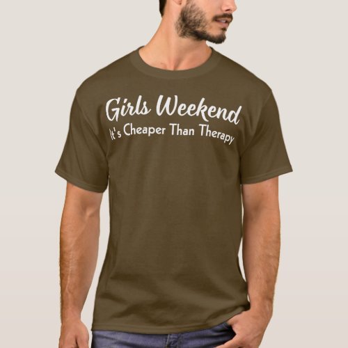 Girls Weekend Its Cheaper Than Therapy T_Shirt