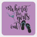 Girls Weekend Who Let The Girls Out? Square Sticker