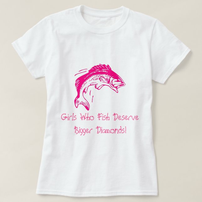Girls Who Fish Deserve Bigger Diamonds T-Shirt (Design Front)