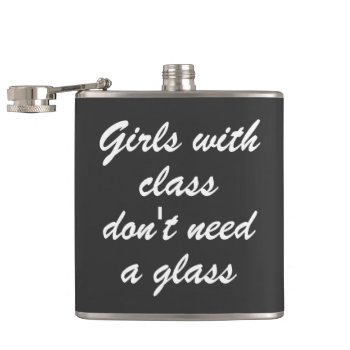 Girls With Class Don't Need A Glass Flask by haveagreatlife1 at Zazzle