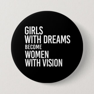 Girls with dreams become women with vision - - whi button