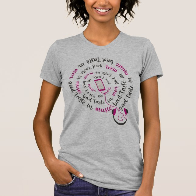 Girly quote Good taste in music bad taste in men T-Shirt (Front)