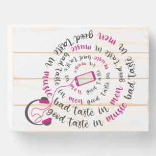 Girly quote Good taste in music bad taste in men Wooden Box Sign