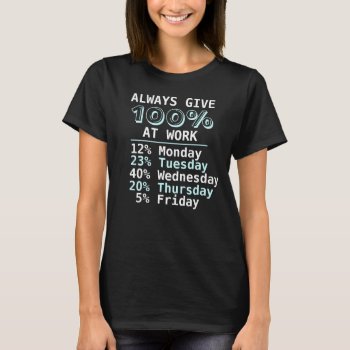 Give 100% At Work Humor T-shirt by funnytext at Zazzle