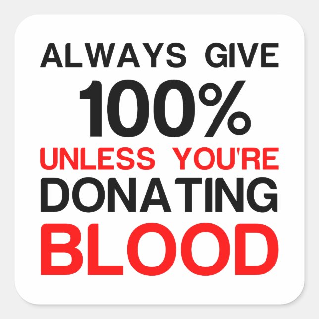 Give 100 percent unless you're donating blood square sticker (Front)