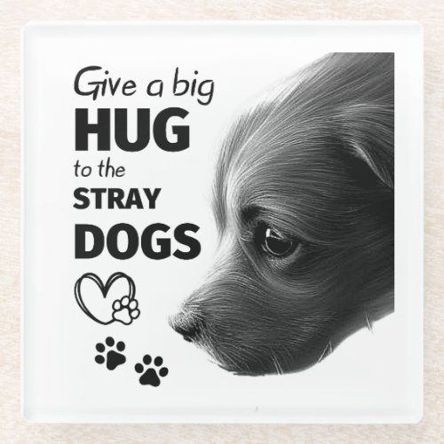 Give a big Hug to the stray Dogs     Glass Coaster