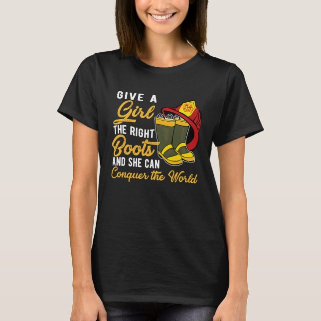 Give A Girl The Right Boots Firefighter T-Shirt (Front)
