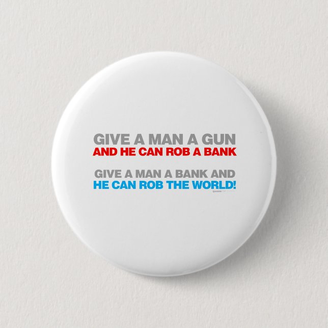 Give A Man A Gun, Rob A Bank - Funny political Pinback Button (Front)