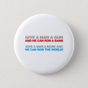 Give A Man A Gun, Rob A Bank - Funny political Pinback Button