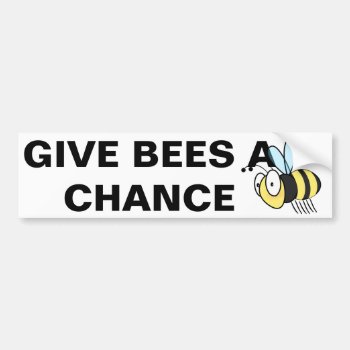 Give Bees A Chance Bumper Sticker by haveagreatlife1 at Zazzle