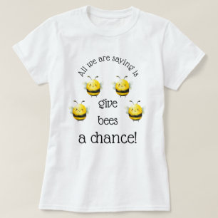 Give Bees a Chance... T-Shirt