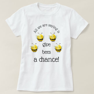 Give Bees a Chance... T-Shirt