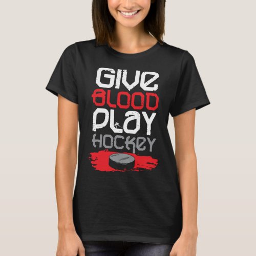Give Blood Play Hockey Ice Hockey T_Shirt