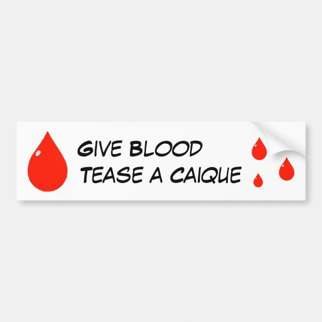 Give Blood Tease A Caique Bumper Sticker (Front)