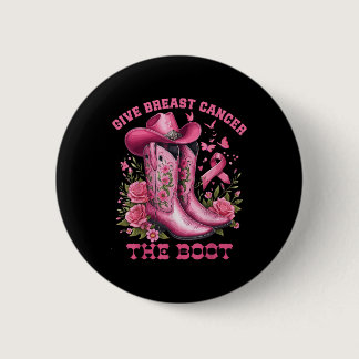 Give Breast Cancer The Boot Cowgirl Cancer Awarene Button