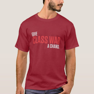 GIVE CLASS WAR A CHANCE T-Shirt