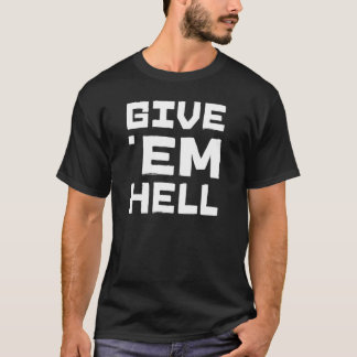 Give Em Hell T-Shirts & Shirt Designs | Zazzle