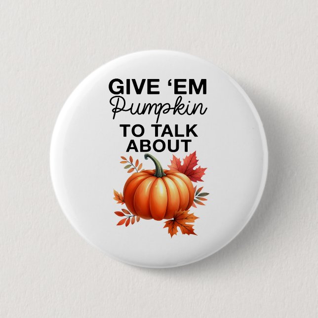 Give em Pumpkin To Talk About Funny Pun Thanksgivi Button (Front)