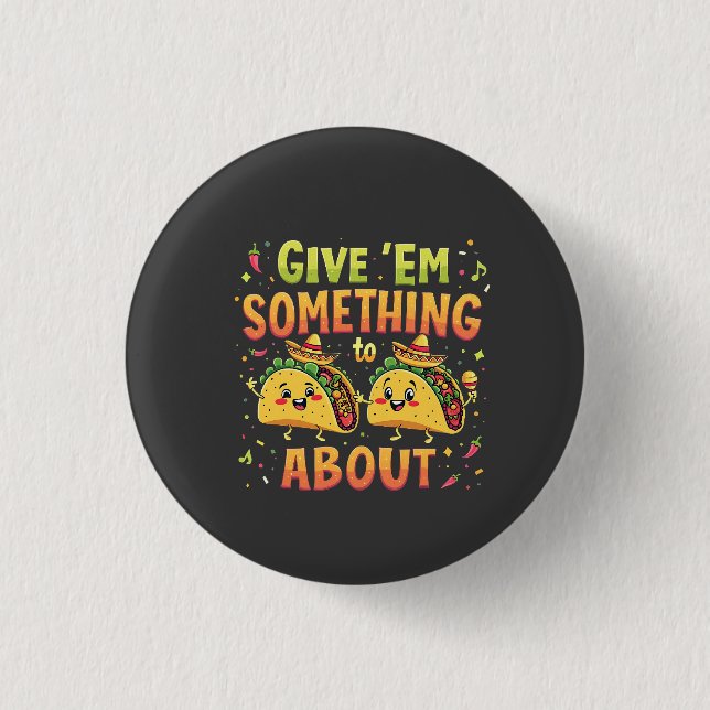 Give 'Em Something to Taco About Cinco De Mayo Button (Front)