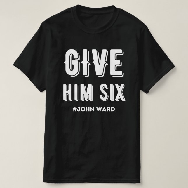 Give Him Six John Ward T-Shirt (Design Front)