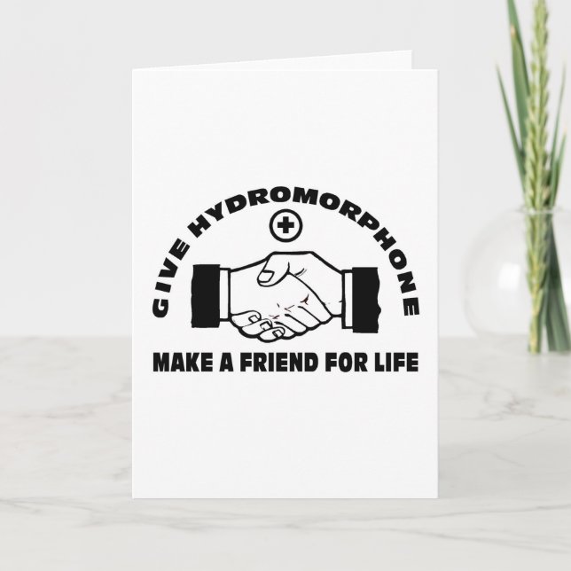 Give Hydromorphone- Make A Friend For Life Card (Front)