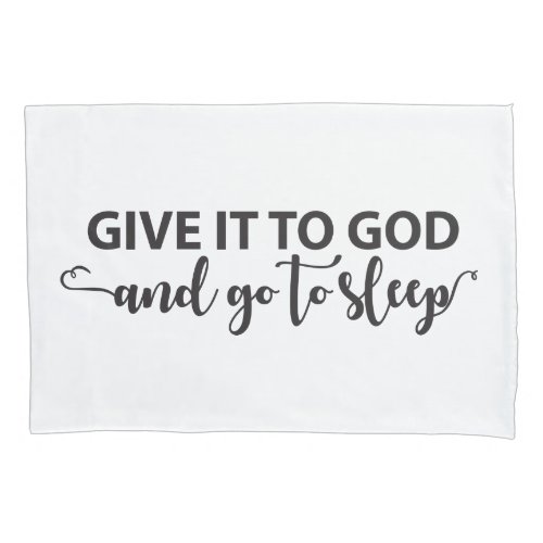 Give It To God And Go To Sleep Pillowcase