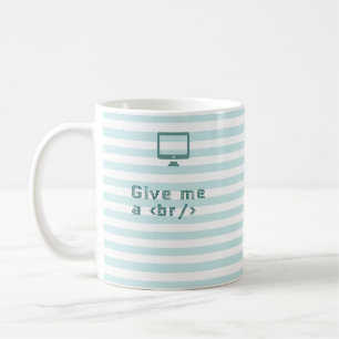 Give me a /br. (break) coffee mug
