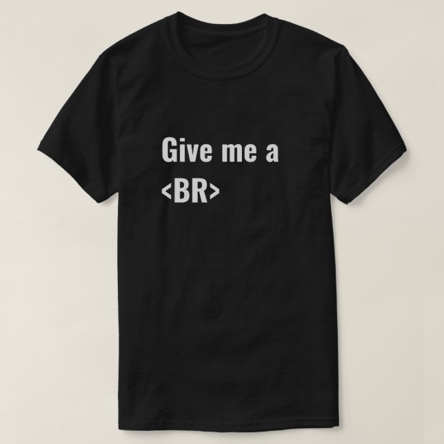 Give Me a BR (Break) HTML Coders T-Shirt (Design Front)