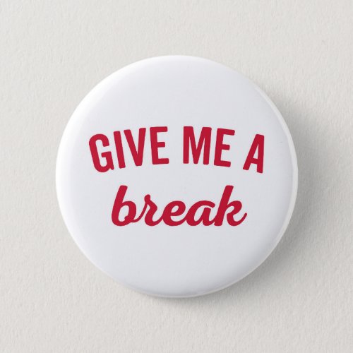 Give Me A Break Funny Quote Button