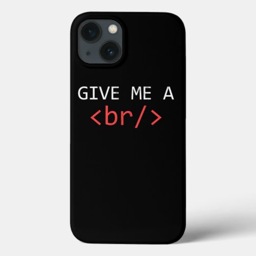 Give Me A Break Funny Web Developer  iPhone 13 Case