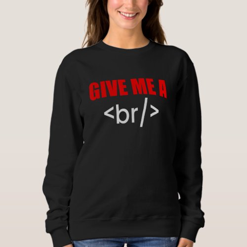 Give Me A Break Html Code Programmer Sweatshirt