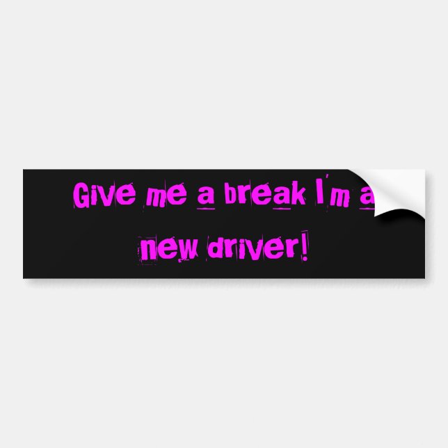Give me a break I'm a new driver! Bumper Sticker (Front)
