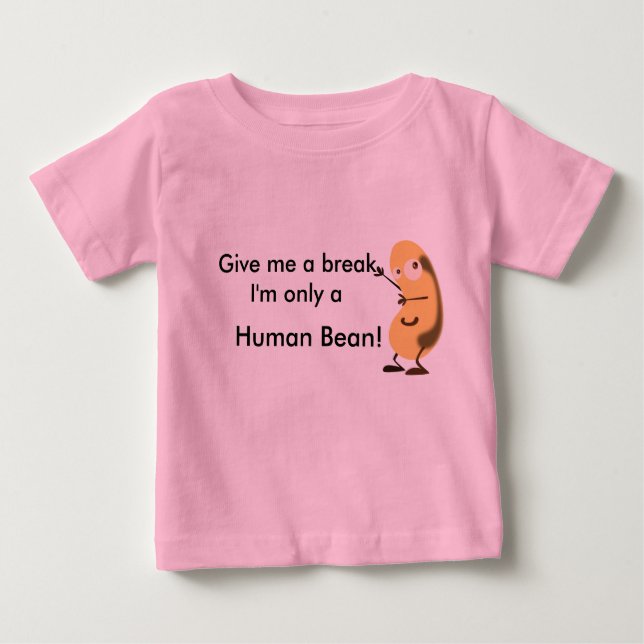 Give me a break I'm only a human bean Baby T-Shirt (Front)