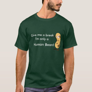 Give me a break I'm only a human bean T-Shirt