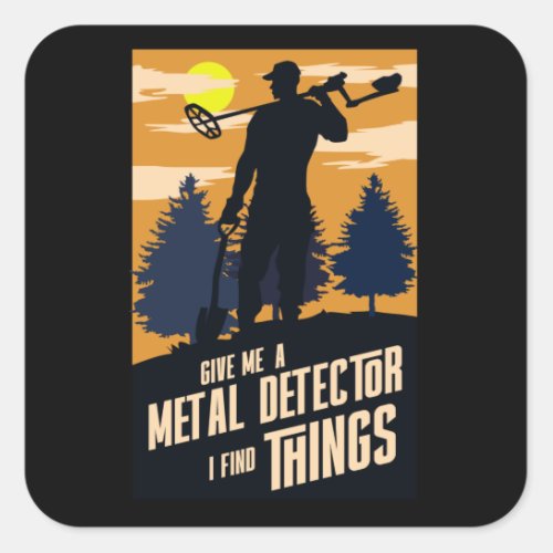 Give me a metal detector I find things Square Sticker