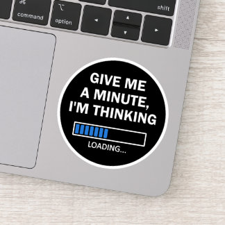 Give Me A Minute I'm Thinking Brain Is Loading Sticker