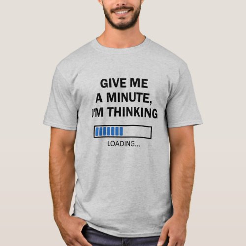 Give Me A Minute Im Thinking Brain Is Loading T_Shirt