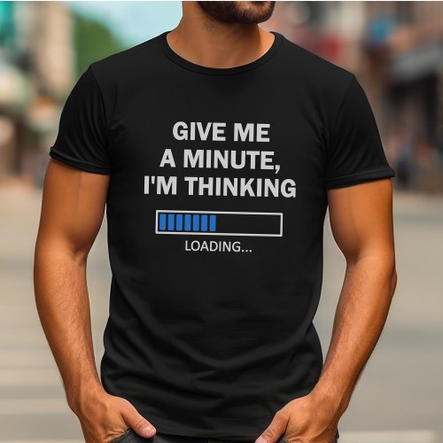 Give Me A Minute Im Thinking Brain Is Loading T_Shirt