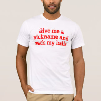 Give me a nickname and suck my balls T-Shirt