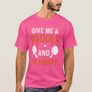 Give Me A Paddle And I'm Happy Table Tennis Player T-Shirt