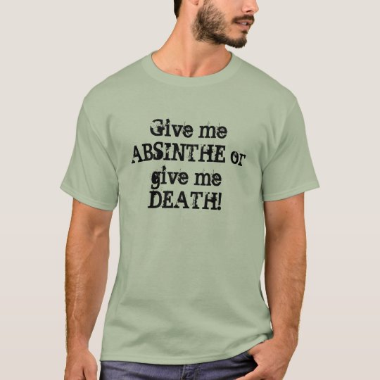 Give me ABSINTHE or give me DEATH! T-Shirt