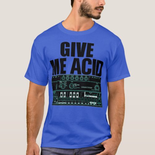 Give Me Acid Roland 303 Techno Rave Party Fuel Syn T_Shirt