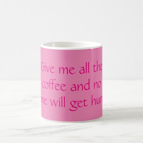 Give Me All the Coffee and No One Will Get Hurt Coffee Mug