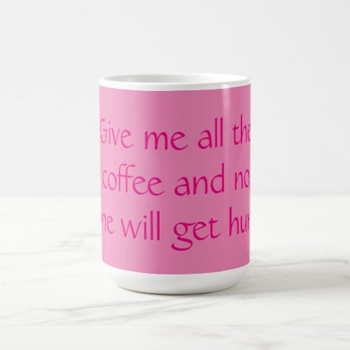 Give Me All the Coffee and No One Will Get Hurt Coffee Mug